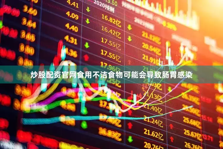炒股配资官网食用不洁食物可能会导致肠胃感染