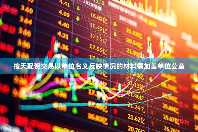 按天配资交易以单位名义反映情况的材料需加盖单位公章