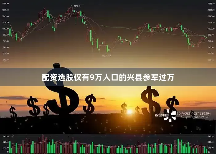 配资选股仅有9万人口的兴县参军过万