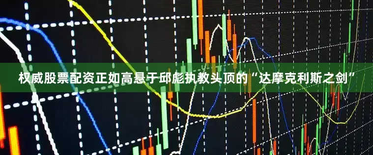 权威股票配资正如高悬于邱彪执教头顶的“达摩克利斯之剑”