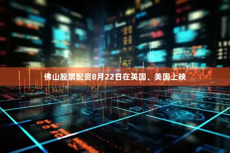 佛山股票配资8月22日在英国、美国上映