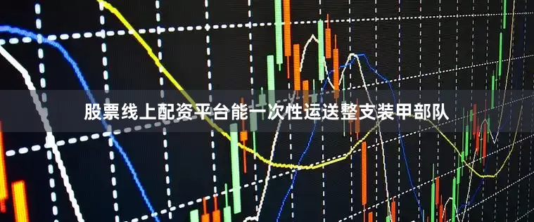股票线上配资平台能一次性运送整支装甲部队