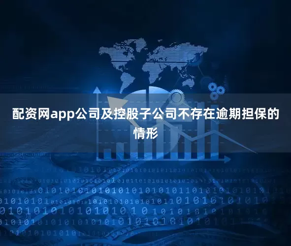 配资网app公司及控股子公司不存在逾期担保的情形