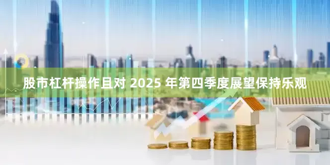 股市杠杆操作且对 2025 年第四季度展望保持乐观