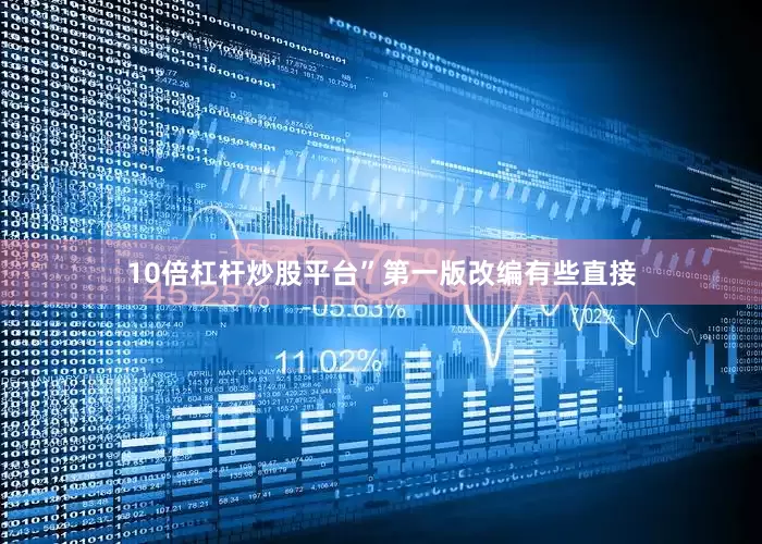 10倍杠杆炒股平台”第一版改编有些直接