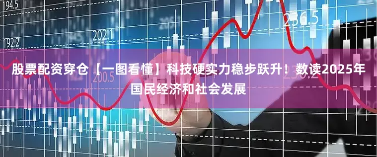 股票配资穿仓【一图看懂】科技硬实力稳步跃升！数读2025年国民经济和社会发展